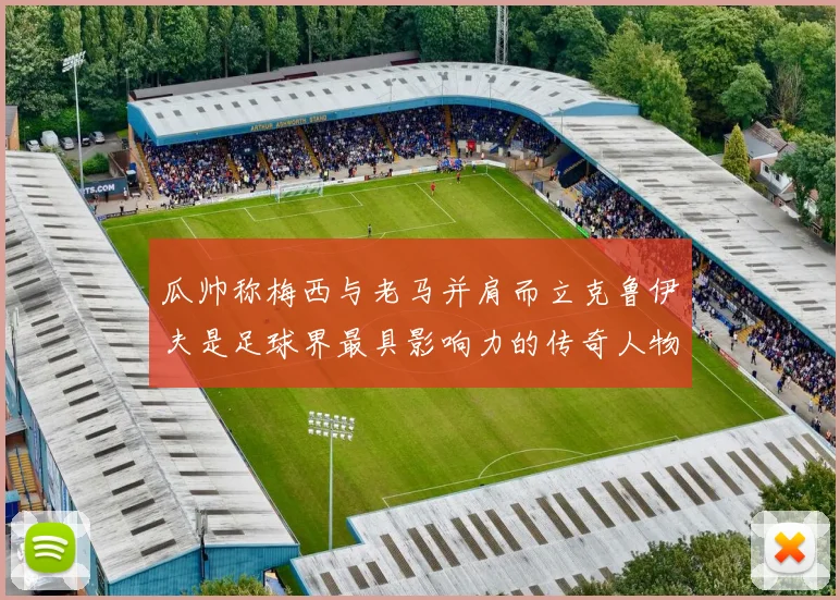 瓜帅称梅西与老马并肩而立克鲁伊夫是足球界最具影响力的传奇人物